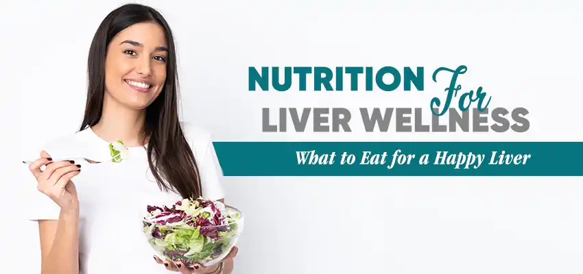 Nutrition for Liver Wellness: What to Eat for a Happy Liver