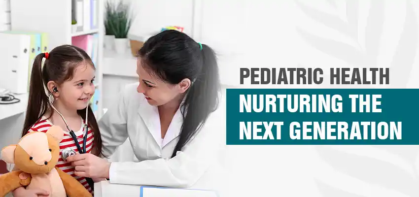 Pediatric Health: Nurturing the Next Generation