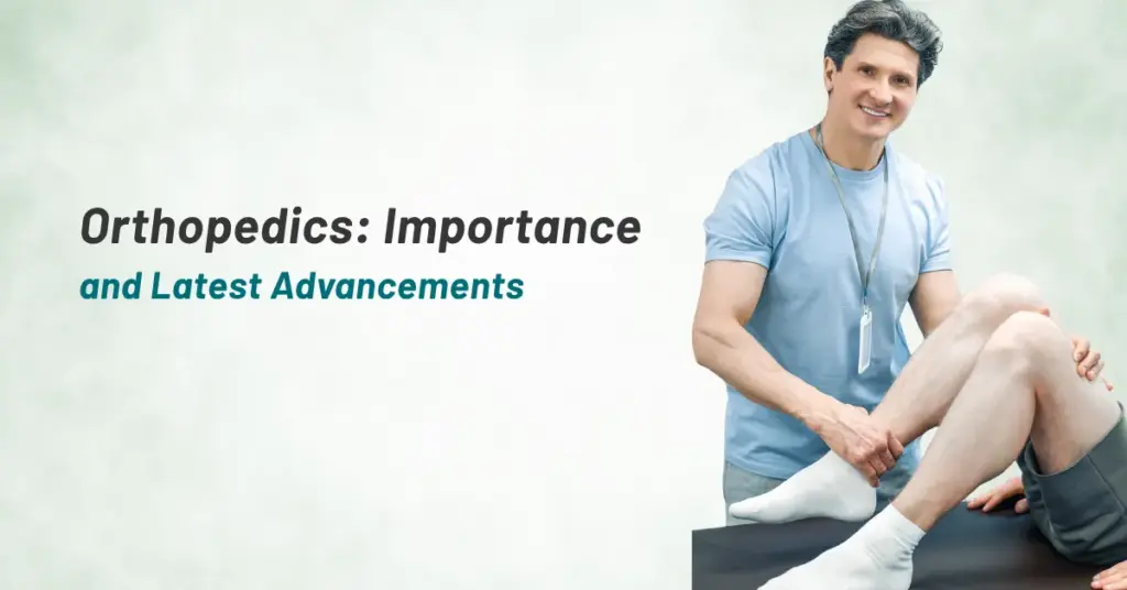 Orthopedics: Importance and Latest Advancements