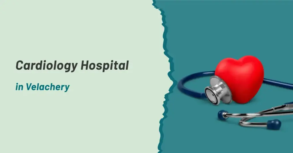 Cardiology Hospital in Velachery | Prashanth Hospitals