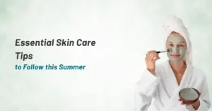 summer skin care tips​