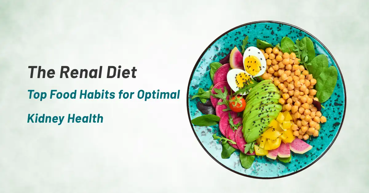 The Renal Diet: Top Food Habits for Optimal Kidney Health
